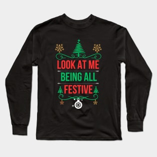 Christmas Funny Saying,Ideal for Special Occasions and Unique Holiday Gift Ideas - Look at Me Being All Festive Long Sleeve T-Shirt